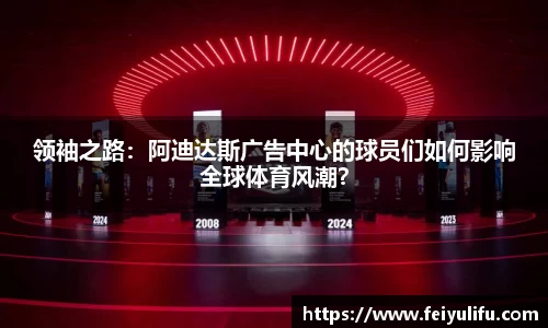 领袖之路：阿迪达斯广告中心的球员们如何影响全球体育风潮？